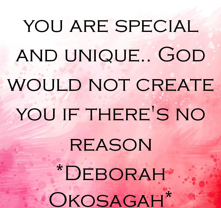 YOU ARE SPECIAL AND UNIQUE GOD WOULD NOT CREATE YOU IF THERES NO REASON