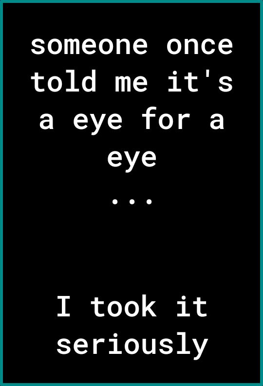 someone once told me its a eye for a eye IR foo QR A seriously