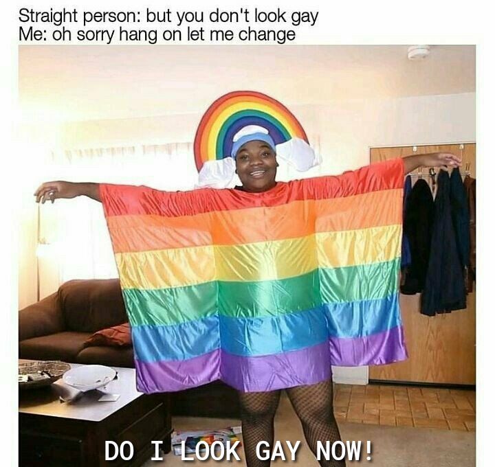 Straight person but you dont look gay Me oh sorry hang on let me change