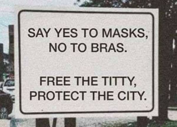 SAY YES TO MASKS NO TO BRAS FREE THE TITTY PROTECT THE CITY