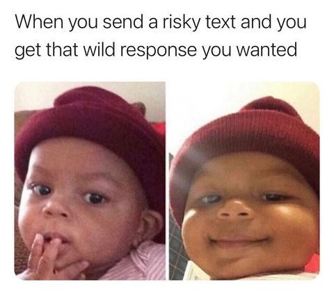 When you send a risky text and you get that wild response you wanted
