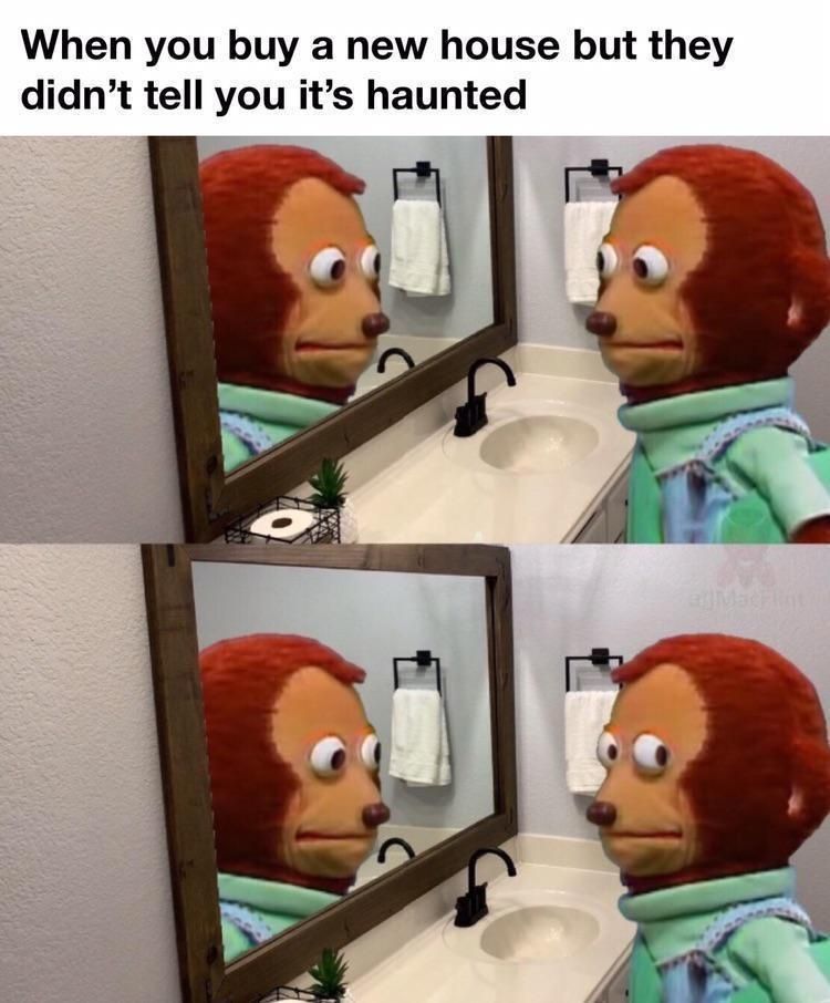 When you buy a new house but they didnt tell you its haunted
