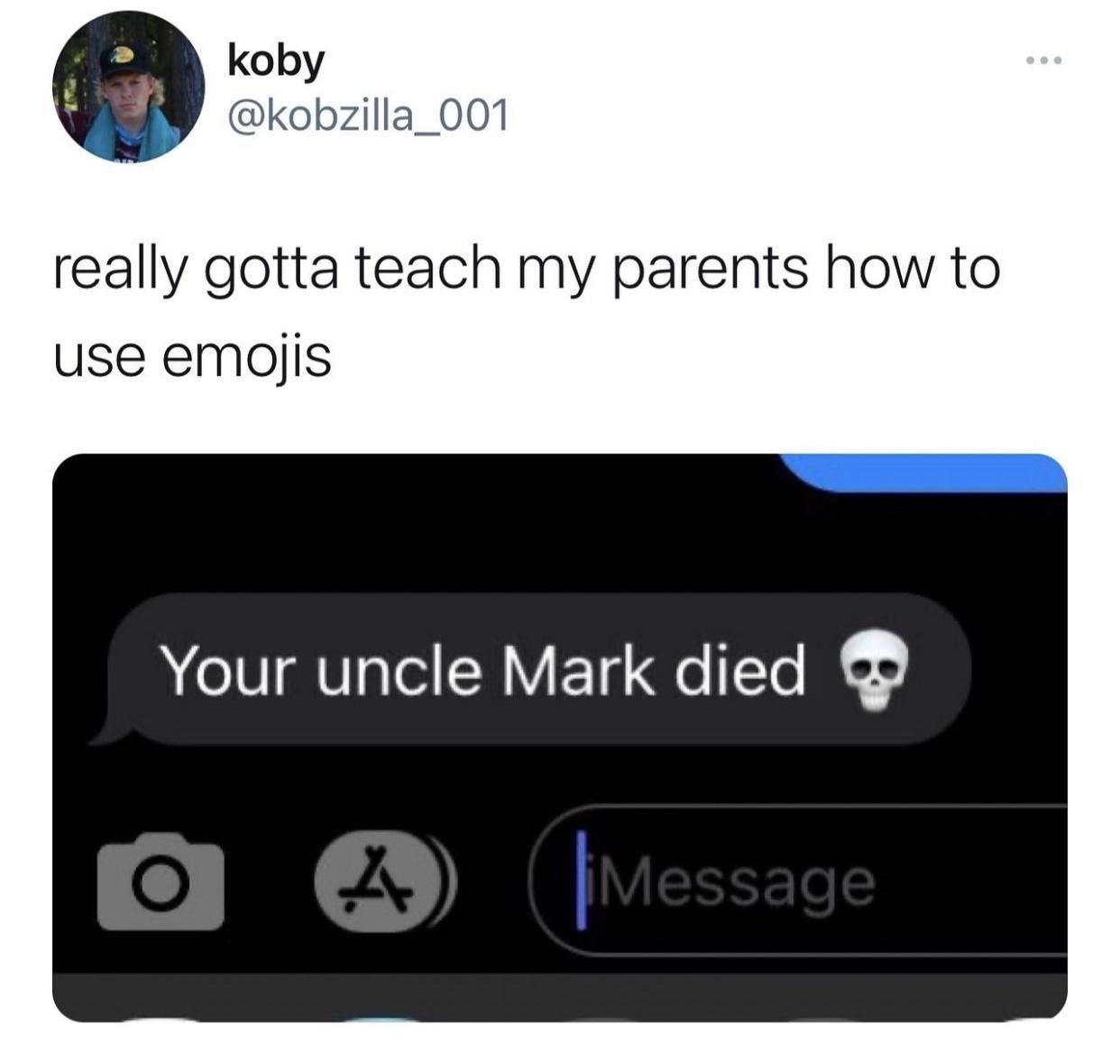 koby kobzilla_001 really gotta teach my parents how to use emojis Your uncle Mark died