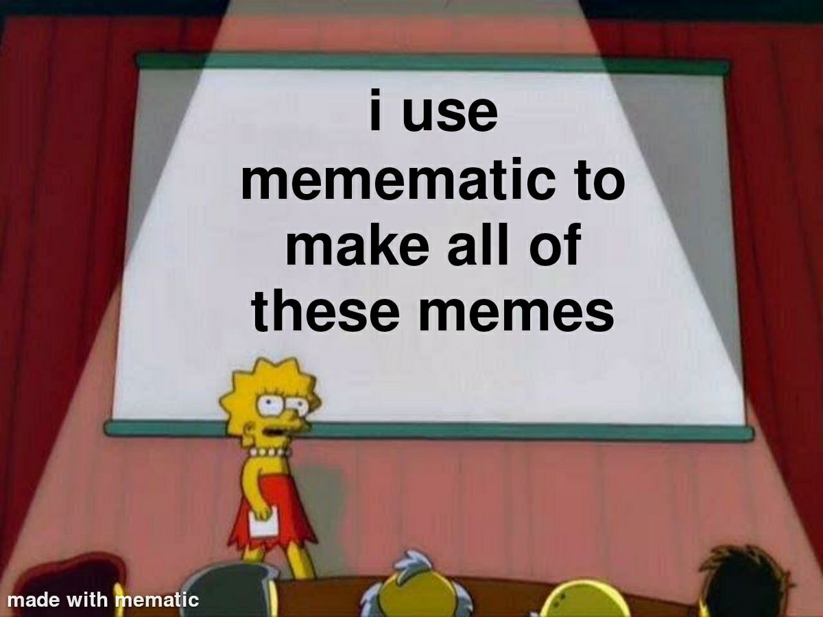 I use memematic to make all of these memes made with fnematic f _