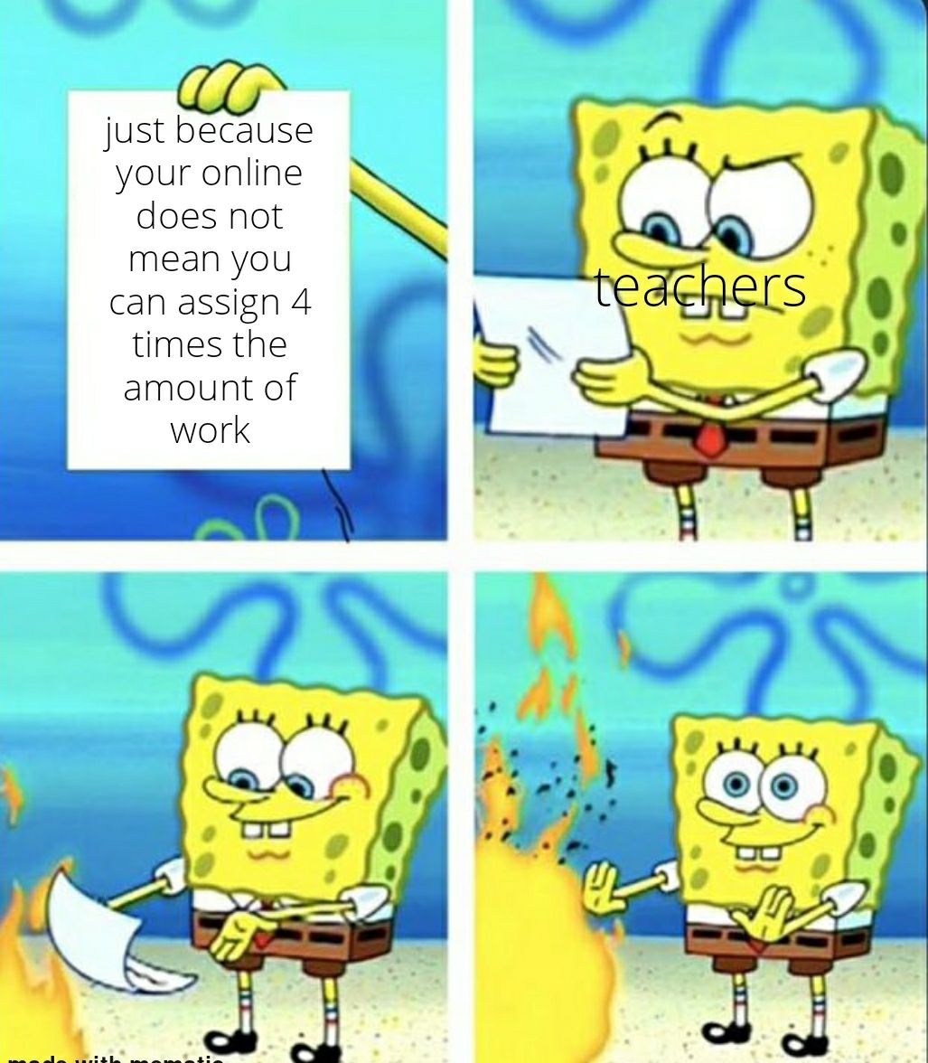 Nt just because your online does not mean you can assign 4 times the amount of work