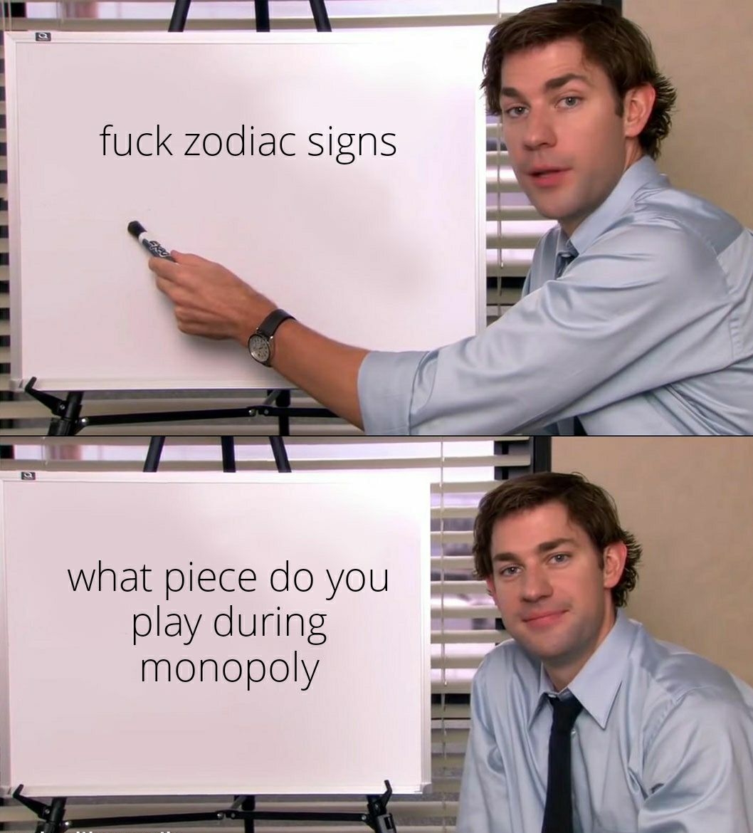 fuck zodiac signs il e what piece do you play during monopoly