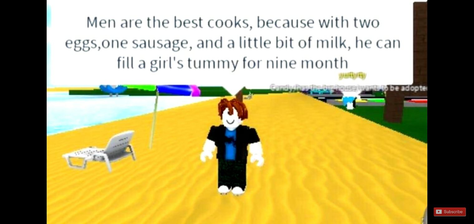 Men are the best cooks because with two eggsone sausage and a little bit of milk he can filla girls tummy for nine month