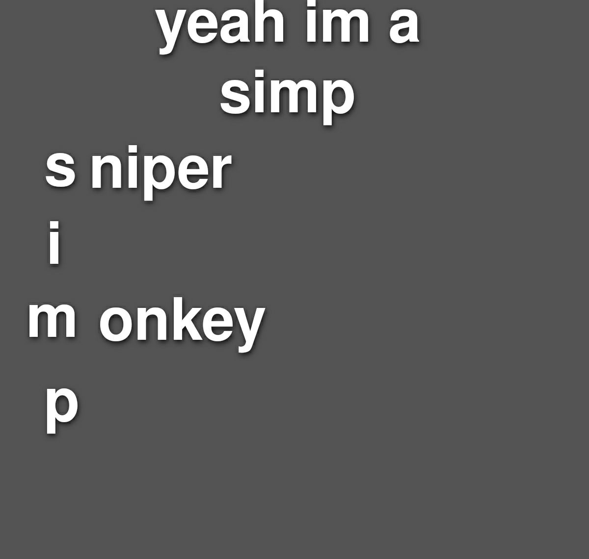 yeah im a simp S niper i 11 We1 Y P