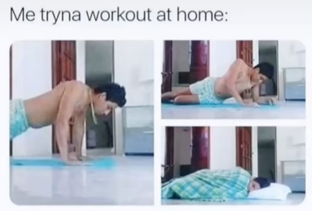 Me tryna workout at home 2