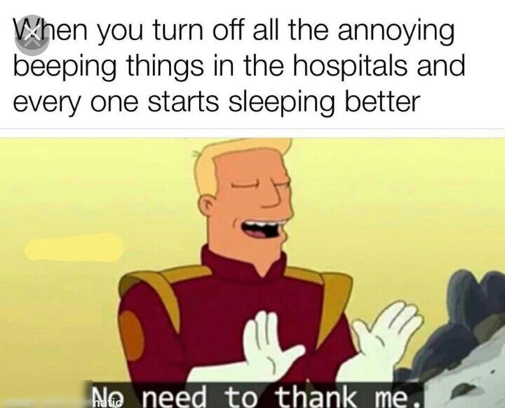 Vhen you turn off all the annoying beeping things in the hospitals and every one starts sleeping better