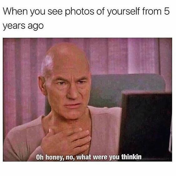 When you see photos of yourself from 5 years ago T AL OS B T AT TR T