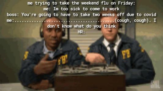 me trying to take the weekend flu on Friday me In too sick to come to work