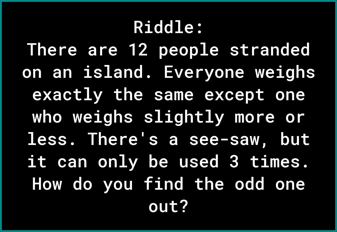 Riddle L R L A oY T o N CIE of o T Lo T oY T T3 T 3 1 o o IR SAVZ Y VZoT o T RRVTTCR Ko 4 S EPC Yol o AVARR of EBREST 1 LSO D el Y o o o 1 who weighs slightly more or less Theres a see saw but A ol oX 1 o BT o W AV o T RIVE T To IR IR b A T oTVANs oJRVZTUINS i Ny T IR of s VR Yo o Ie g I out