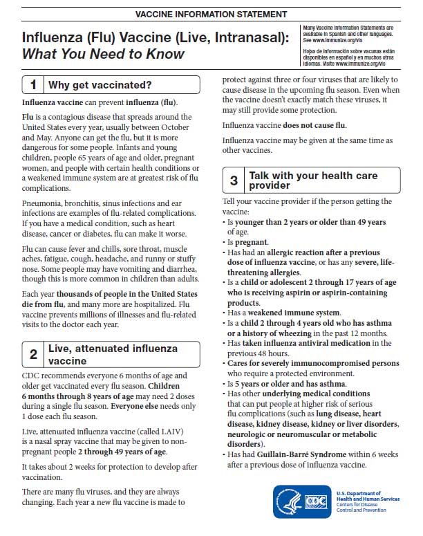 VAGGINE INFORMATION STATEMENT Influenza Flu Vaccine Live Intranasal What You Need to Know 11 why get vaccinated Influenza vaccine can prevent influenza fl Fluis a contagious disease that spreads around the United Staes every year usually between October and May Anyone can gt the flu but it s more dangerous for some people Infants and young children people 65 years of age and older pregnant women a