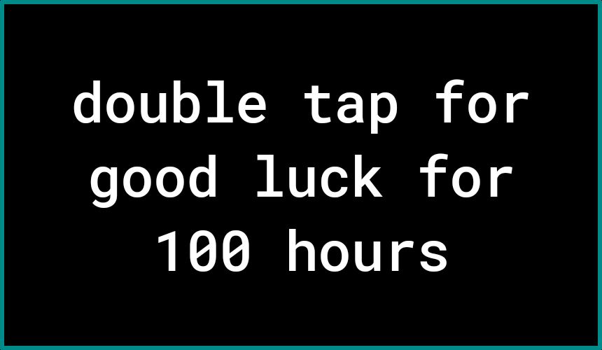 double tap for good luck for 100 hours