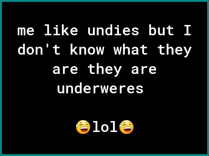 me like undies but I o fo oI ol 3 TeVARY o F X ol o o T2 are they are underweres 1lol