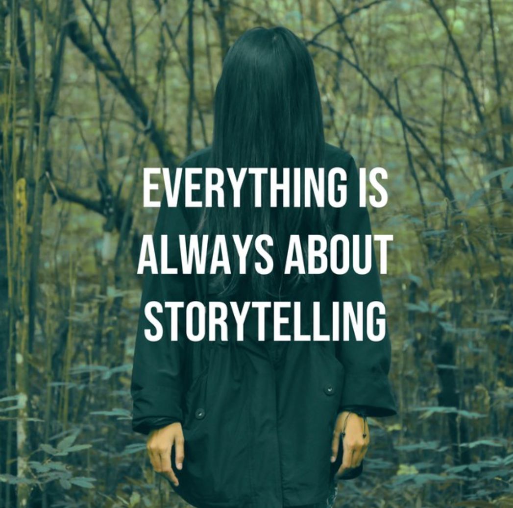 EVERYTHING IS ALWAYS ABOUT STORYTELLING