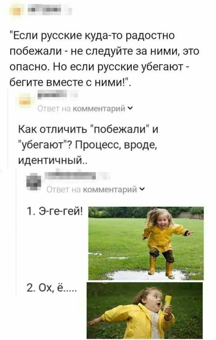 Если русские куда то радостно побежали не СПЕДУЙТЕ за ними это опасно Но если русские убегают бегите вместе с ними ее э комментарий У Как отличить побежали и убегают Процесс вроде идентичный В комментарий У 1 Э ге гей