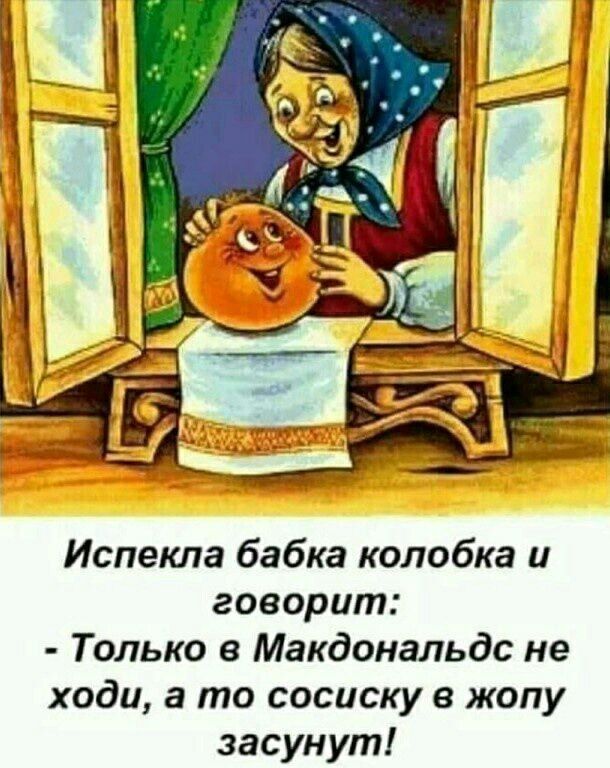 Испекла бабка колобка и говорит Только в Макдональдс не ходи а то сосиску в жопу засунут