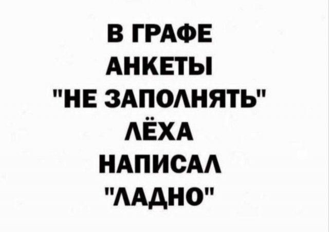 В ГРАФЕ АНКЕТЫ НЕ ЗАПОЛНЯТЬ ЛЁХА НАПИСАЛ ПАААноп