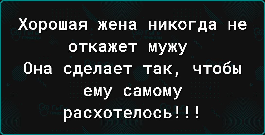 Хорошая жена никогда не откажет мужу Она сделает так чтобы ему самому расхотелось