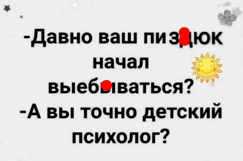 Давно ваш пиздюк начал _ выебетваться А вы точно детский психолог