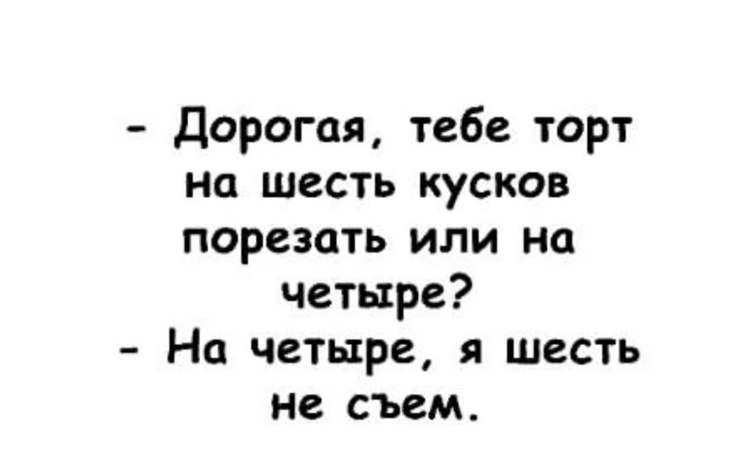 Дорогая тебе торт на шесть кусков порезать или на четыре На четыре я шесть не съем