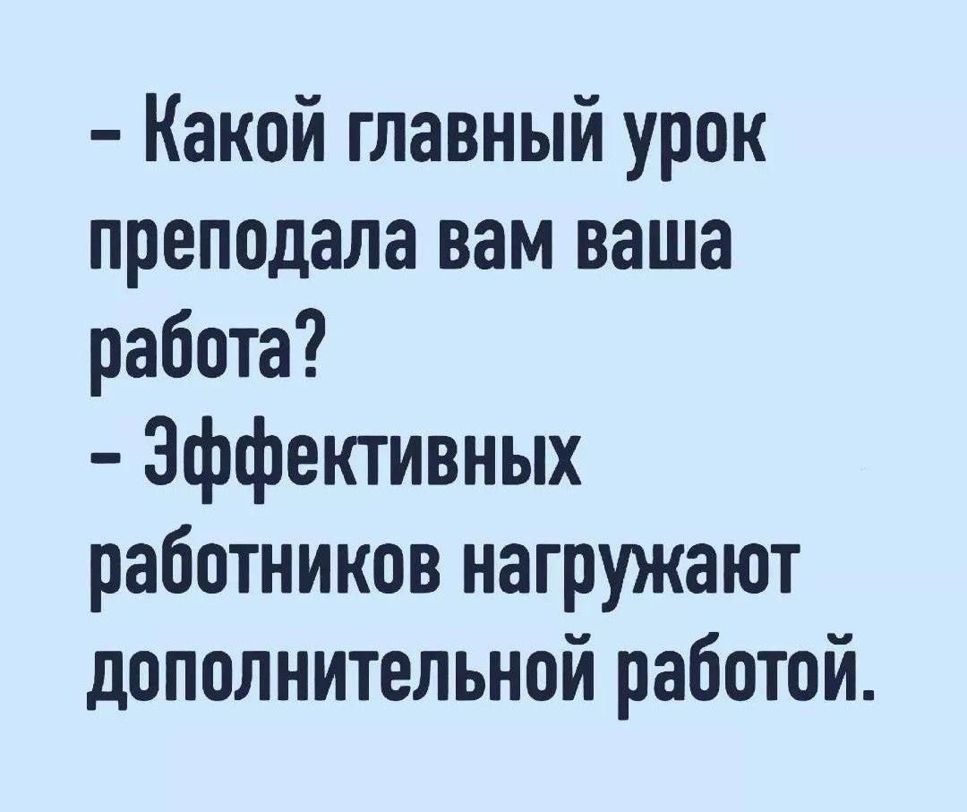 Какой главный урок преподала вам ваша работа Эффективных работников нагружают дополнительной работой