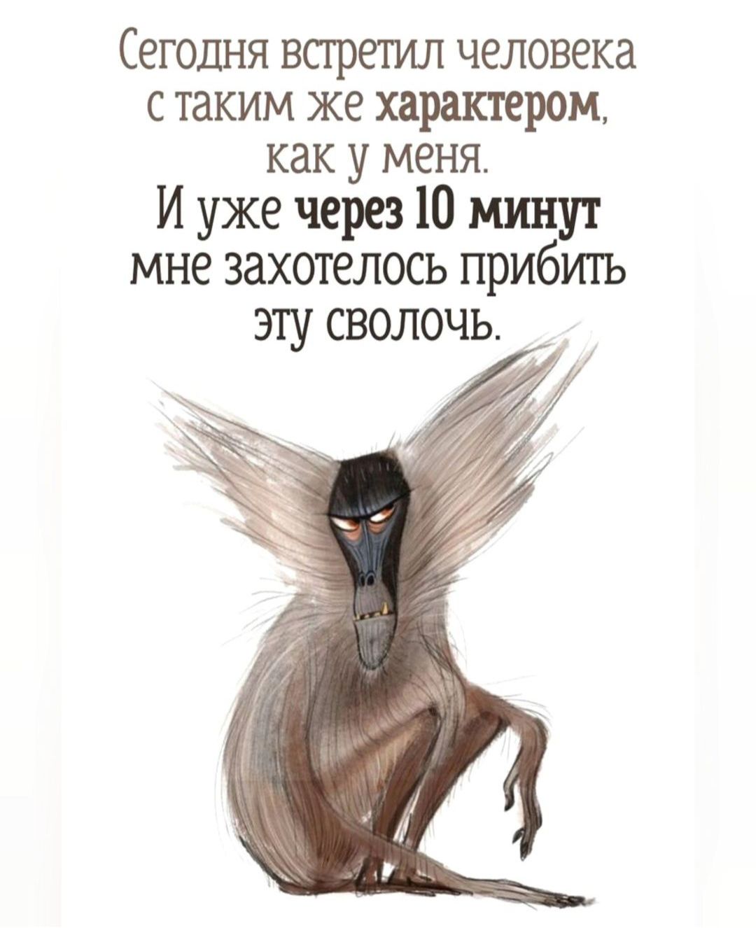 Сегодня встретил человека стаким же характером как у меня Иууже через 10 минут мне захотелось прибить эту сволочь