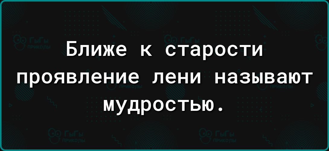 Ближе к старости проявление лени называют мудростью