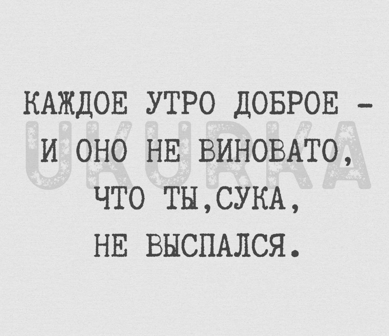 КАЖДОЕ УТРО ДОБРОЕ И ОНО НЕ ВИНОВАТО ЧТО ТЫСУКА НЕ ВЫСПАЛСЯ