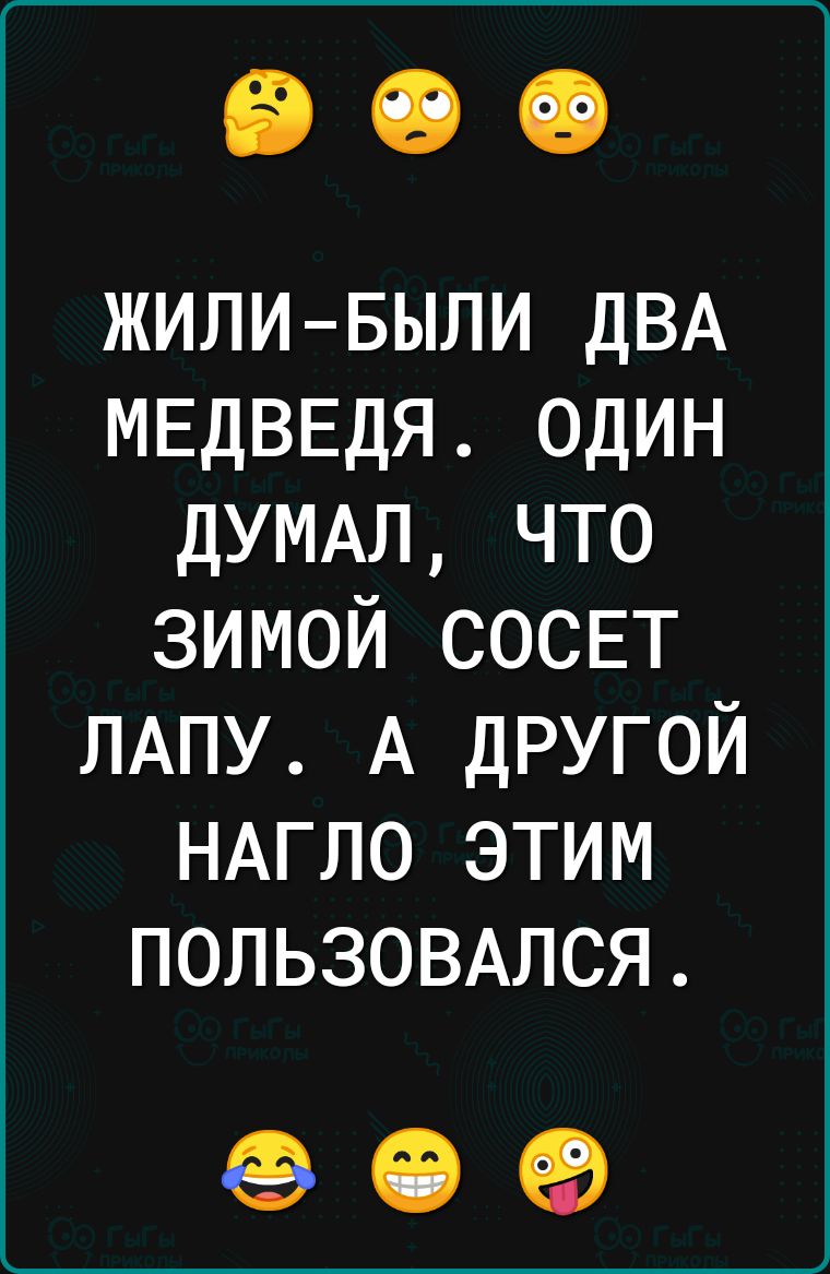 ЖИЛИ БЫЛИ ДВА МЕДВЕДЯ ОДИН ДУМАЛ ЧТО ЗИМОЙ СОСЕТ ЛАПУ А ДРУГОЙ НАГЛО ЭТИМ 19 23е10 271 о3 В е е