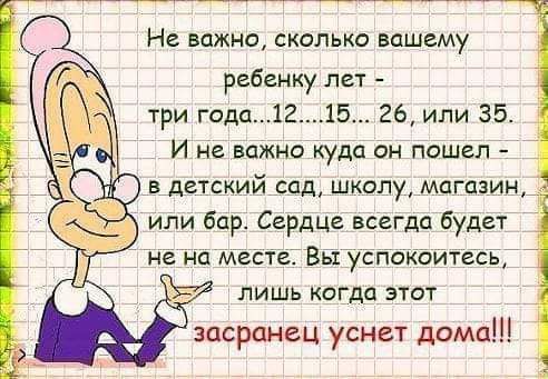 Не важно сколько вашему ребенку лет три года1215 26 или 35 И не важно куда он пошел в детский сад школу магазин или бар Сердцг всегда будет не на месте Вы успокоитесь лишь когда этот засранец уснет дома