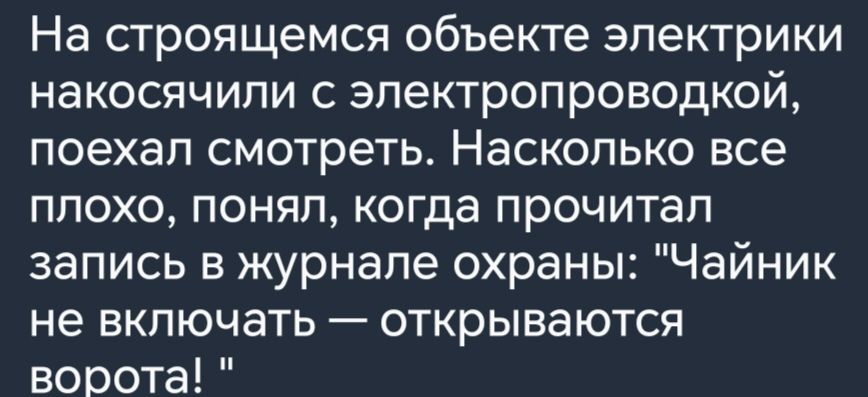 На строящемся объекте электрики накосячили с электропроводкой поехал смотреть Насколько все плохо понял когда прочитал запись в журнале охраны Чайник не включать открываются ворота