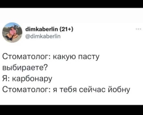 Ф ткКабенй 21 Стоматолог какую пасту выбираете Я карбонару Стоматолог я тебя сейчас йобну