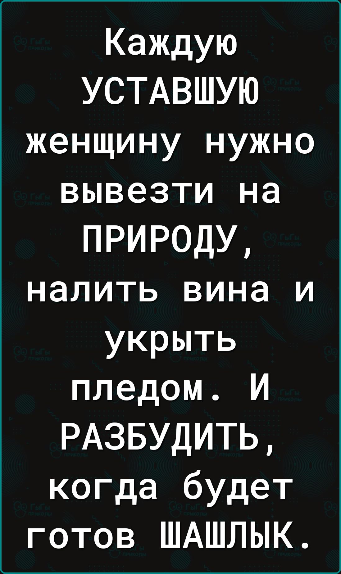 Каждую УСТАВШУЮ женщину нужно вывезти на ПРИРОДУ налить вина и укрыть Г ГУ е 1 АН РАЗБУДИТЬ когда будет готов ШАШЛЫК