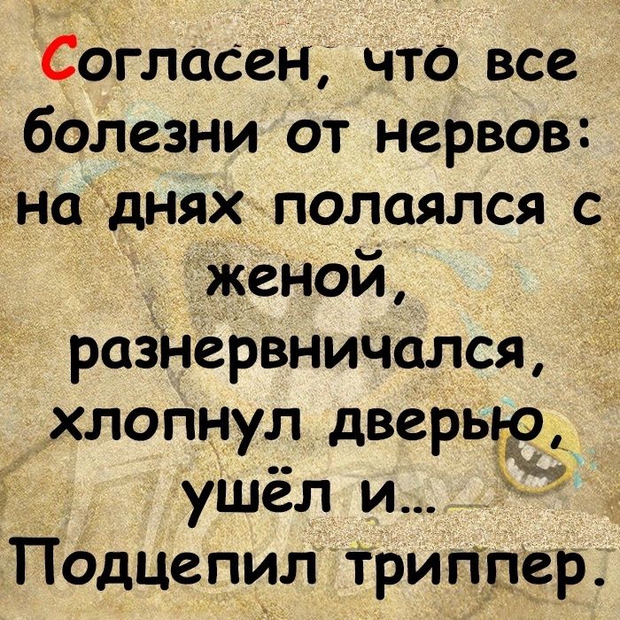 Согласен что все болезни от нервов на днях полаялся с женой разнервничался хлопнул дверью ушёл и Подцепил триппер