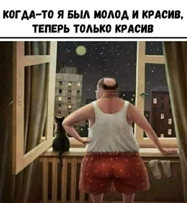 ТО Я БЫЛ МОЛОД И КРАСИВ ТЕПЕРЬ ТОЛЬКО КРАСИВ