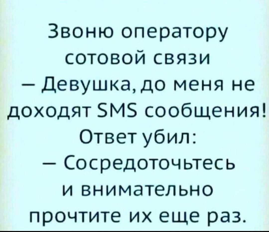 Звоню оператору сотовой сВвЯЗИ Девушка до меня не доходят 5М сообщения Ответ убил Сосредоточьтесь и внимательно прочтите их еще раз