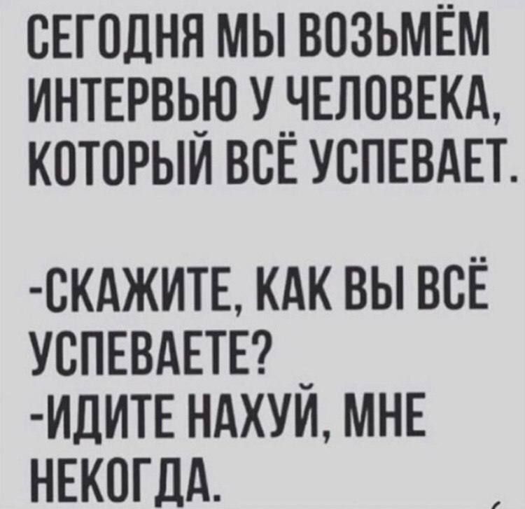 СЕГОДНЯ МЫ ВОЗЬМЁМ ИНТЕРВЬЮ У ЧЕЛОВЕКА КОТОРЫЙ ВСЕ УСПЕВАЕТ СКАЖИТЕ КАК ВЫ ВСЁ УСПЕВАЕТЕ _ ИДИТЕ НАХУИ МНЕ НЕКОГДА