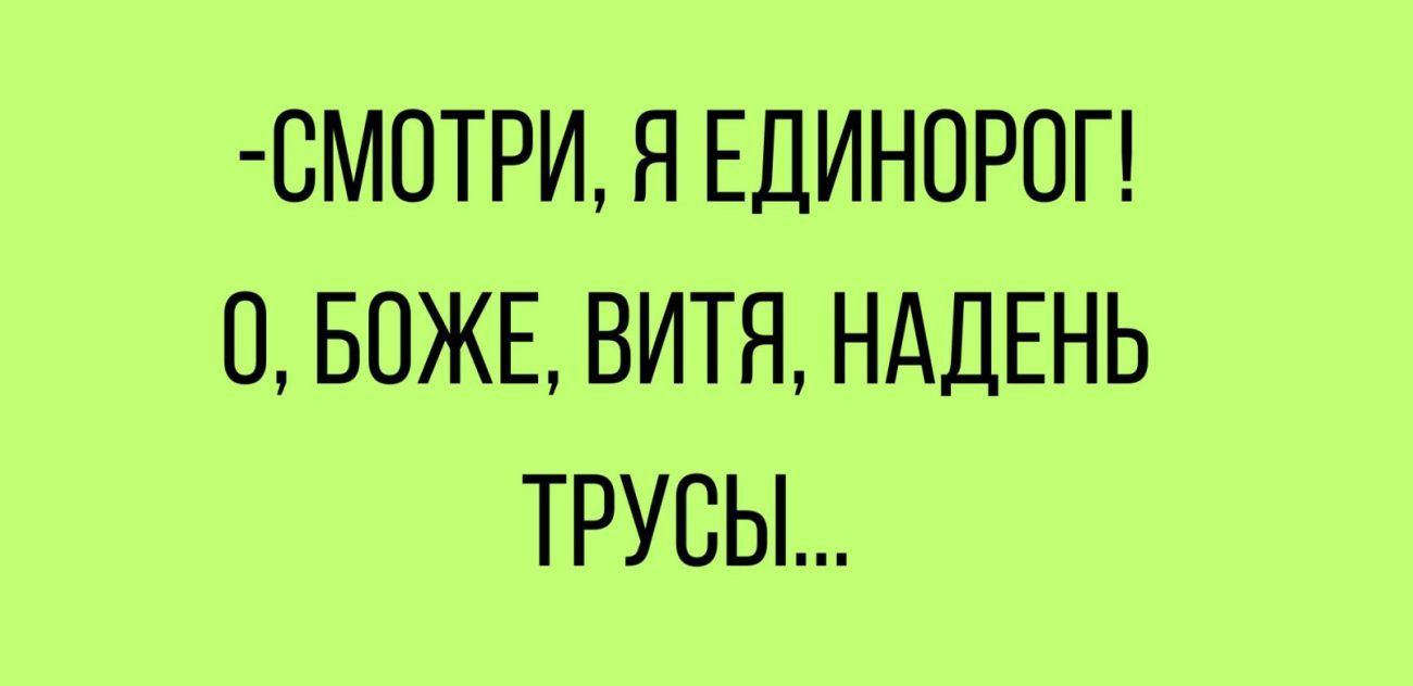 СМОТРИ Я ЕДИНОРОГ 0 БОЖЕ ВИТЯ НАДЕНЬ ТРУСЫ