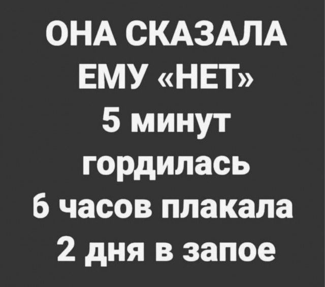 ОНА СКАЗАЛА ЕМУ НЕТ 5 минут гордилась 6 часов плакала 2 дня в запое