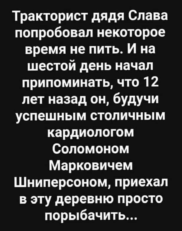 Тракторист дядя Слава попробовал некоторое время не пить И на шестой день начал припоминать что 12 лет назад он будучи успешным столичным кардиологом Соломоном Марковичем Шниперсоном приехал в эту деревню просто порыбачить