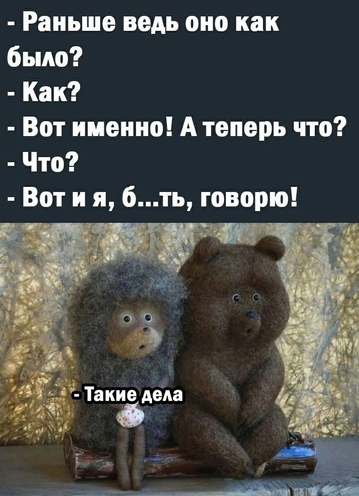 Раньше ведь оно как было Как Вот именно А теперь что Что бть говорю тч о