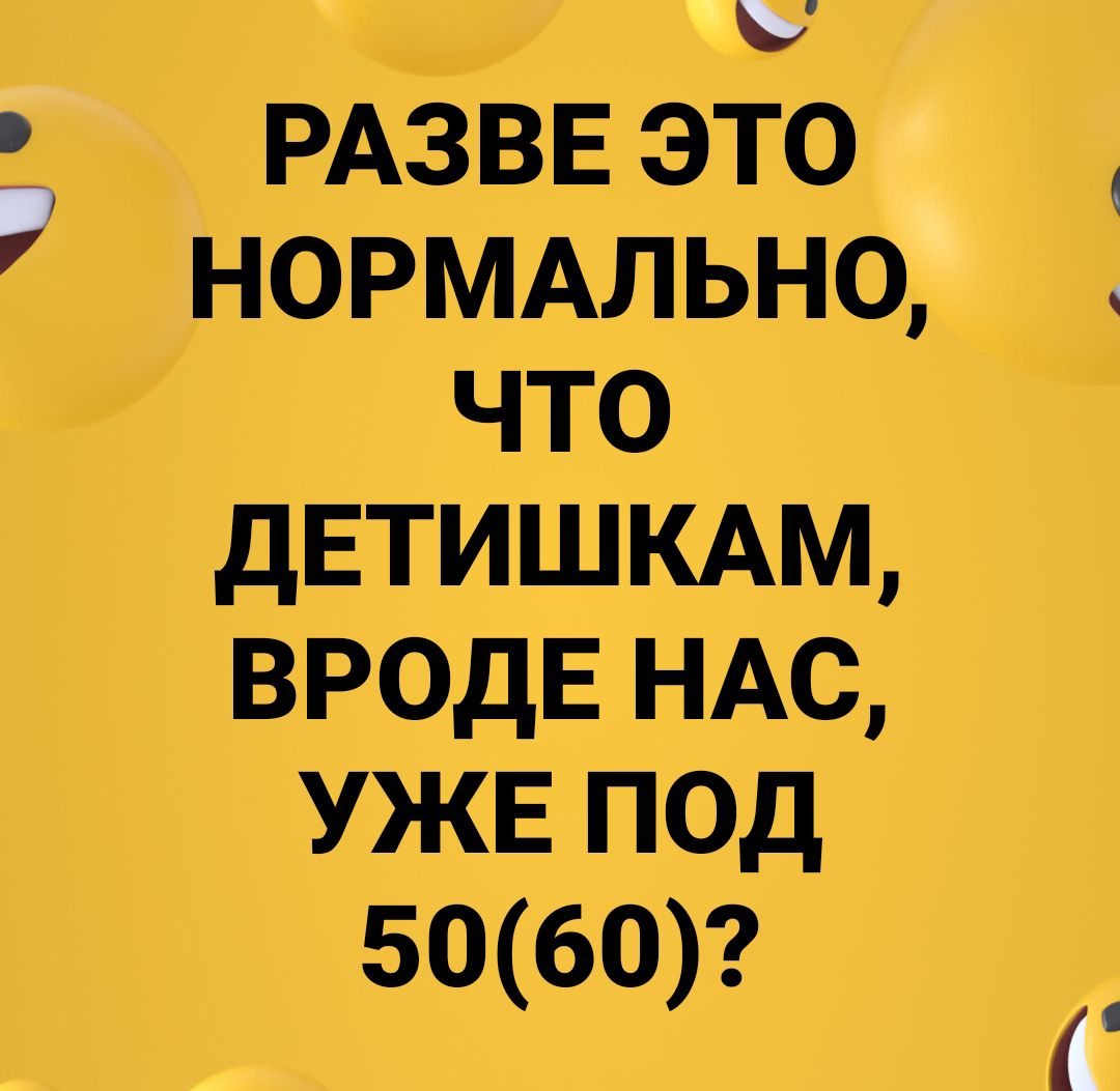 РАЗВЕЭТО _ НОРМАЛЬНО что ДЕТИШКАМ ВРОДЕ НАС УЖЕ ПОД 5060