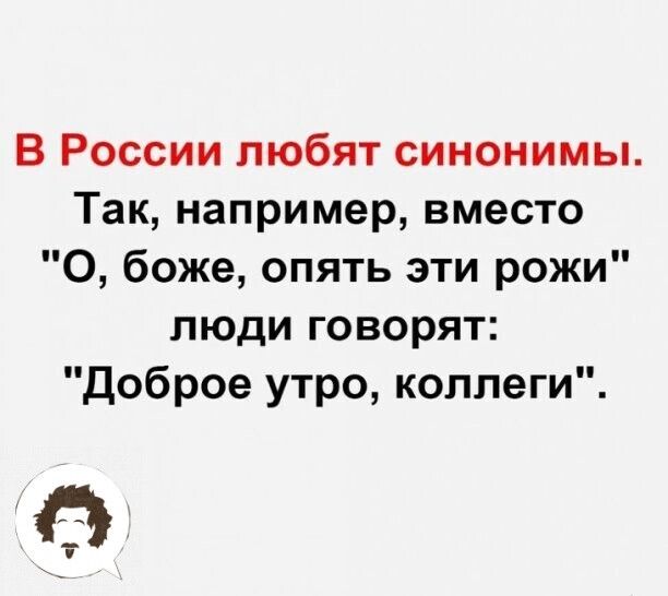 В России любят синонимы Так например вместо О боже опять эти рожи люди говорят Доброе утро коллеги 3 к