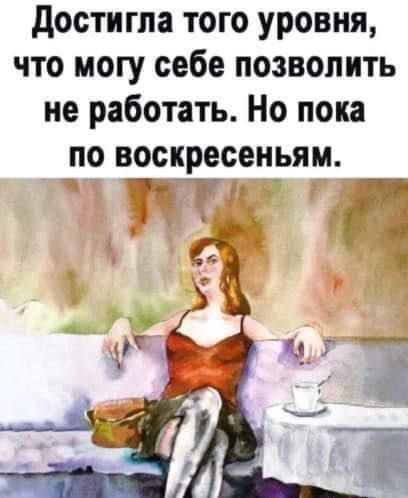 Достигла того уровня что могу себе позволить не работать Но пока по воскресеньям аоы в