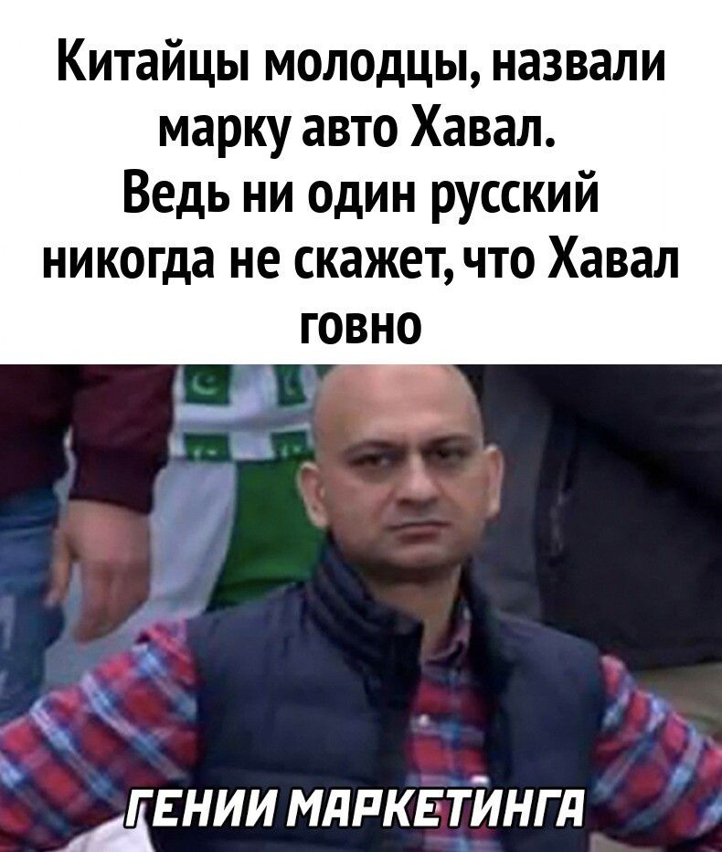 Китайцы молодцы назвали марку авто Хавал Ведь ни один русский никогда не скажет что Хавал КЕНИИ МЯРКЕ ТИНГЯ