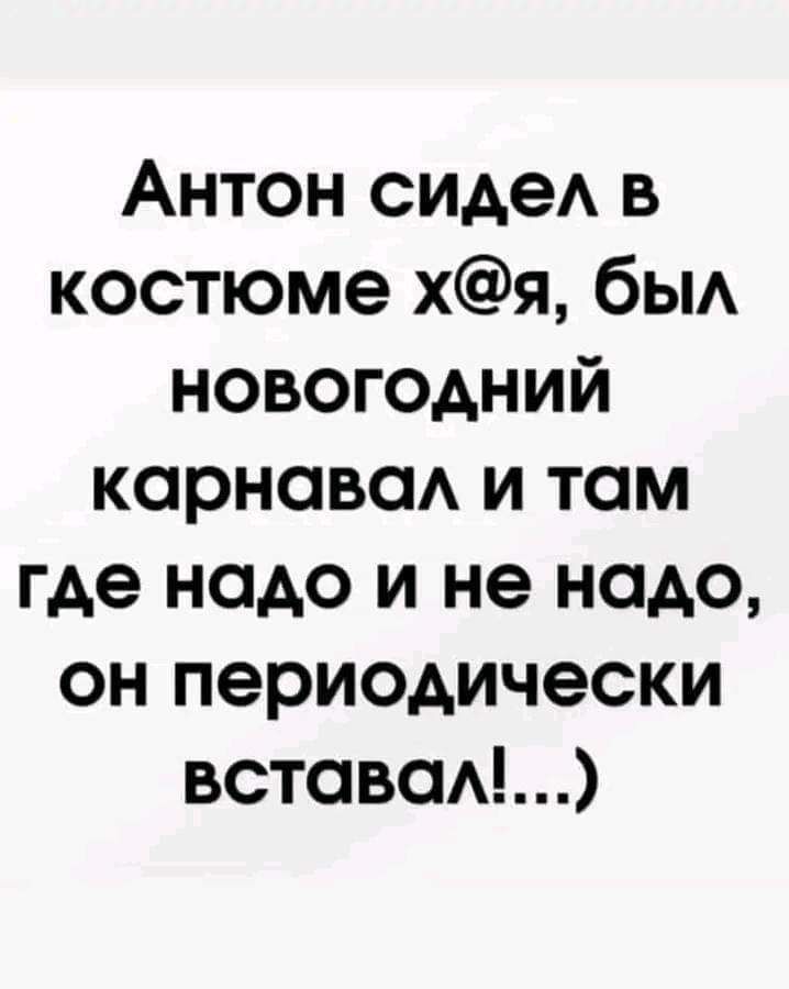 Антон сидел в костюме хя был НОВОГОДНИЙ карнавал и там где надо и не надо он периодически вставал