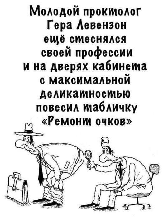 Молодой проктолог Гера Левензон ещё стеснялся своей профессии ина дверях кабинема с максимальной деликамностью повесил мабличку Ремони очков